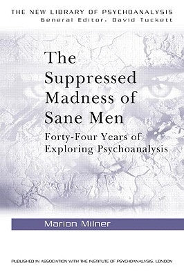 The Suppressed Madness of Sane Men: Forty-Four Years of Exploring Psychoanalysis by Milner, Marion