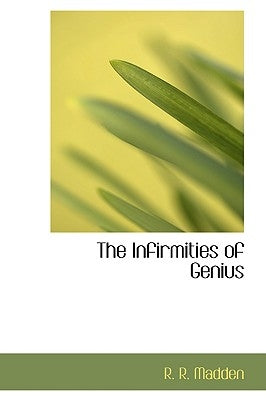 The Infirmities of Genius by Madden, R. R.