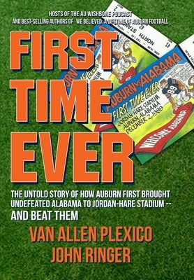 First Time Ever: The Untold Story of How Auburn First Brought Undefeated Alabama to Jordan-Hare Stadium--and Beat Them by Plexico, Van Allen