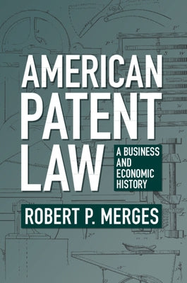 American Patent Law: A Business and Economic History by Merges, Robert P.
