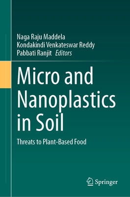Micro and Nanoplastics in Soil: Threats to Plant-Based Food by Maddela, Naga Raju