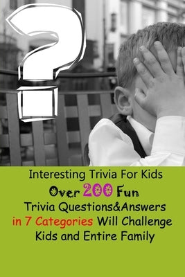 Interesting Trivia For Kids: Over 200 Fun Trivia Questions&Answers in 7 Categories Will Challenge Kids and Entire Family by E. Brooks, Michael