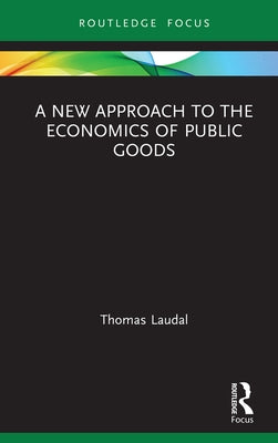 A New Approach to the Economics of Public Goods by Laudal, Thomas
