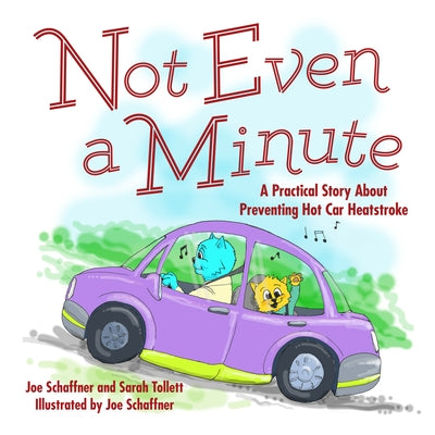 Not Even a Minute: A Practical Story about Preventing Hot Car Heatstroke by Schaffner, Joe