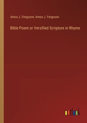 Bible Poem or Versified Scripture in Rhyme by Ferguson, Amos J.