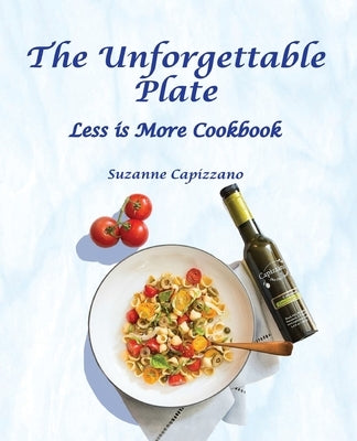 The Unforgettable Plate: Less is More Cookbook by Capizzano, Suzanne