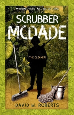 Scrubber McDade: An Unlikely Hero Faces the Viet Cong by Roberts, David W.