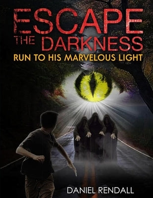 Escape The Darkness...Run To His Marvelous Light by Rendall, Daniel
