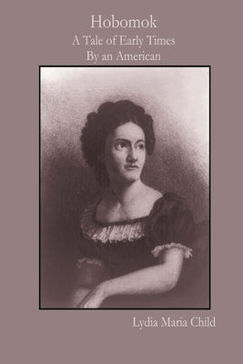 Hobomok: A Tale of Early Times By an American by Child, Lydia Maria
