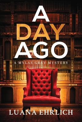 A Day Ago: Prequel to the Mylas Grey Mystery Series by Ehrlich, Luana