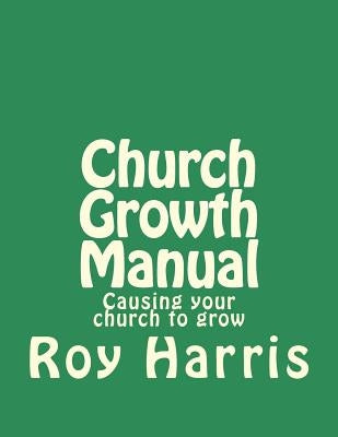 Church Growth Manual: Causing your church to grow by Harris, Roy J.