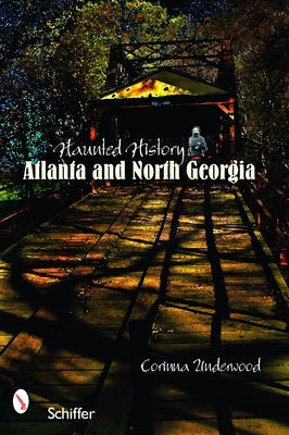 Haunted History: Atlanta and North Georgia by Underwood, Corinna