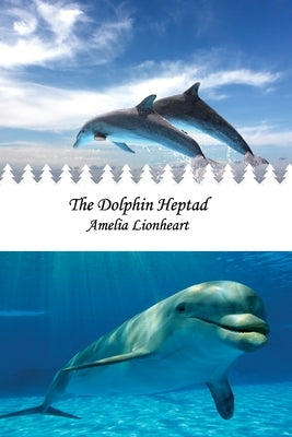 The Dolphin Heptad by Lionheart, Amelia