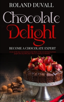 Chocolate Delight: Become a Chocolate Expert by Duvall, Roland