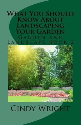 What You Should Know About Landscaping Your Garden by Wright, Cindy