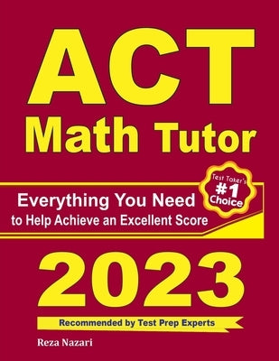 ACT Math Tutor: Everything You Need to Help Achieve an Excellent Score by Nazari, Reza