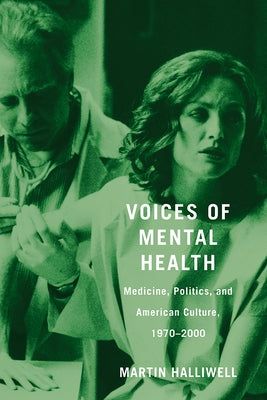 Voices of Mental Health: Medicine, Politics, and American Culture, 1970-2000 by Halliwell, Martin