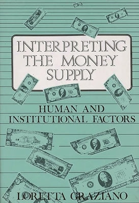 Interpreting the Money Supply: Human and Institutional Factors by Graziano, Loretta