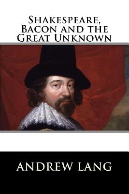 Shakespeare, Bacon and the Great Unknown by Lang, Andrew
