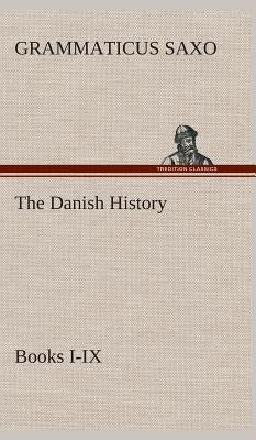 The Danish History, Books I-IX by Saxo, Grammaticus
