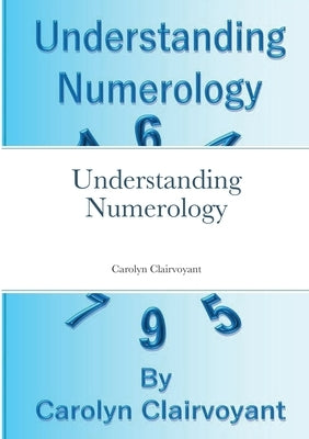 Understanding Numerology by Clairvoyant, Carolyn