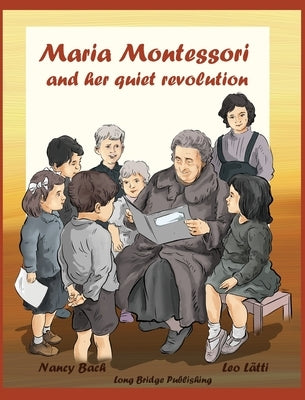 Maria Montessori and Her Quiet Revolution: A Picture Book about Maria Montessori and Her School Method by Bach, Nancy