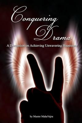 Conquering Drama: A discussion on Achieving Unwavering Happiness by Vajra, Maha