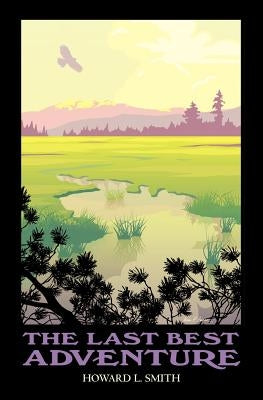 The Last Best Adventure by Smith, Howard L.