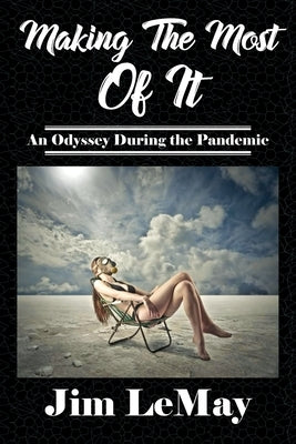 Making The Most Of It: An Odyssey During The Pandemic by Lemay, Jim
