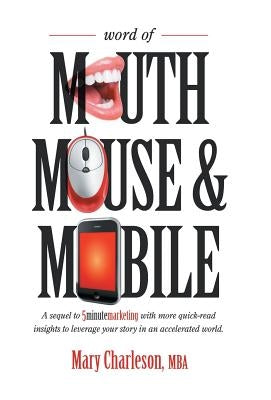 Word of Mouth Mouse and Mobile: A Sequel of Five-Minute Marketing with More Quick-Read Insights to Leverage Your Story in an Accelerated World by Charleson, Mba Mary
