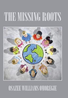 The Missing Roots by Omoregie, Osazee Williams