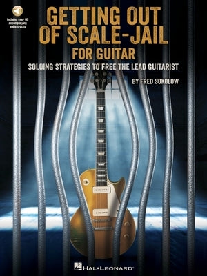 Getting Out of Scale-Jail for Guitar: Soloing Strategies to Free the Lead Guitarist by Sokolow, Fred