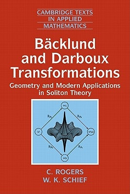 Bäcklund and Darboux Transformations: Geometry and Modern Applications in Soliton Theory by Rogers, C.