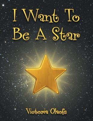 I Want To Be A Star by Olaofe, Victoria