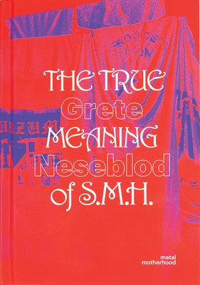 Grete Johanne Neseblot: The True Meaning of S.M.H.: Metal Motherhood by Neseblot, Grete Johanne