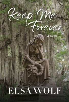 Keep Me Forever, A Novel by Wolf, Elsa