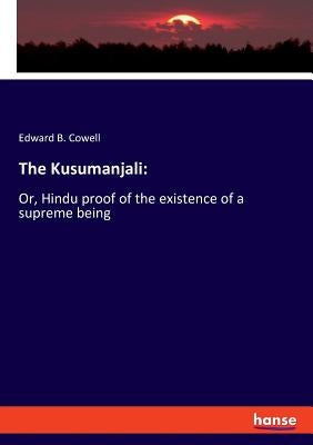 The Kusumanjali: Or, Hindu proof of the existence of a supreme being by Cowell, Edward B.
