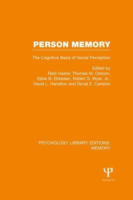 Person Memory (PLE: Memory): The Cognitive Basis of Social Perception by Hastie, Reid