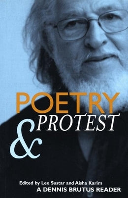 Poetry and Protest: A Dennis Brutus Reader by Sustar, Lee