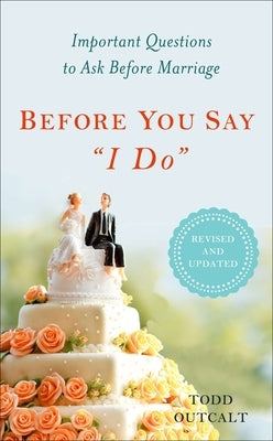Before You Say "I Do": Important Questions to Ask Before Marriage, Revised and Updated by Outcalt, Todd