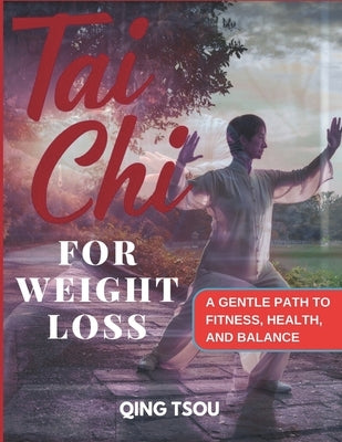 Tai Chi For Weight Loss: A Gentle Path To Fitness, Health, And Balance by Tsou, Qing