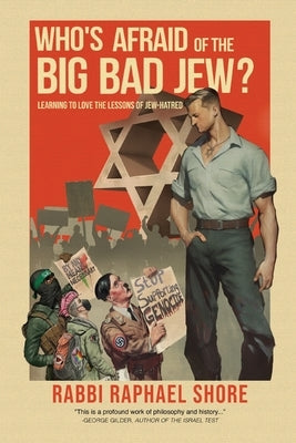 Who's Afraid of the Big, Bad Jew: Learning to Love the Lessons of Jew-Hatred by Shore, Raphael