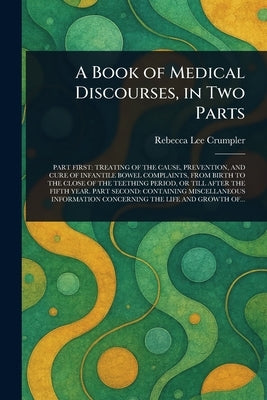 A Book of Medical Discourses, in Two Parts by Crumpler, Rebecca Lee