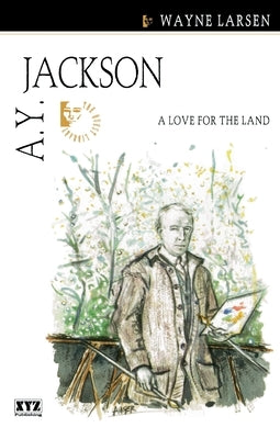 A.Y. Jackson: A Love for the Land by Larsen, Wayne