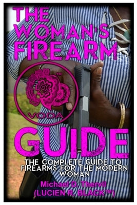 The Woman's Firearm Guide (B&W): The Complete Guide To Firearms For The Modern Woman by Lucien R. Black(tm), Michael D. Thervil