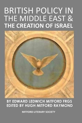 British Policy in the Middle East & the Creation of Israel by Mitford Raymond, Hugh