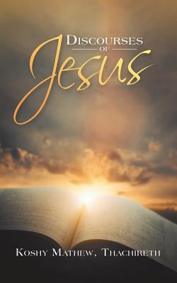 Discourses of Jesus by Mathew Thachireth, Koshy