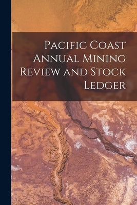 Pacific Coast Annual Mining Review and Stock Ledger by Anonymous