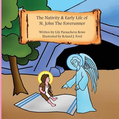 The Nativity & Early Life of Saint John the Forerunner by Rowe, Lily Parascheva