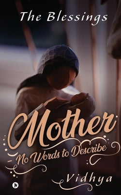 Mother - No Words to Describe: The Blessings by Vidhya